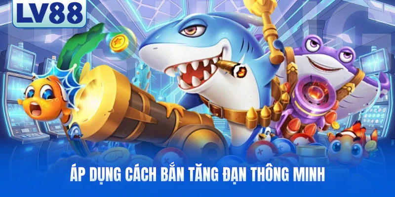 Áp dụng cách bắn tăng đạn thông minh