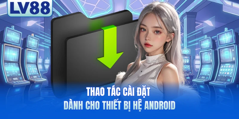Thao tác cài đặt dành cho thiết bị hệ Android